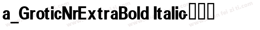 a_GroticNrExtraBold Italic字体转换